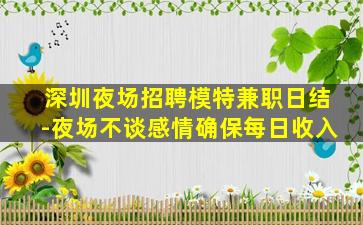 深圳夜场招聘模特兼职日结-夜场不谈感情确保每日收入